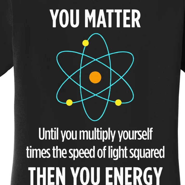 You Matter You Energy Funny Physicist Physics Lover Women's T-Shirt