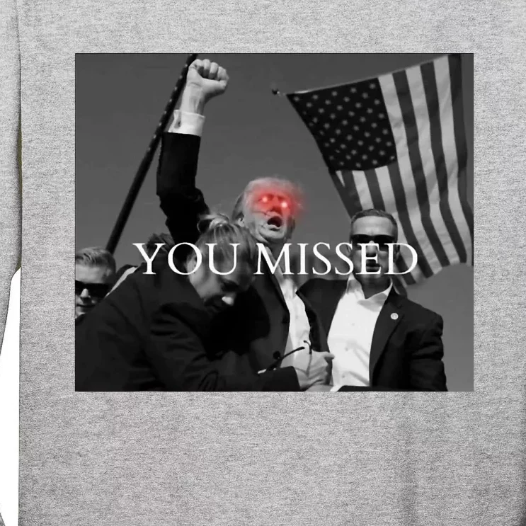 You Missed You Missed Trump 2024 You Missed Tall Long Sleeve T-Shirt