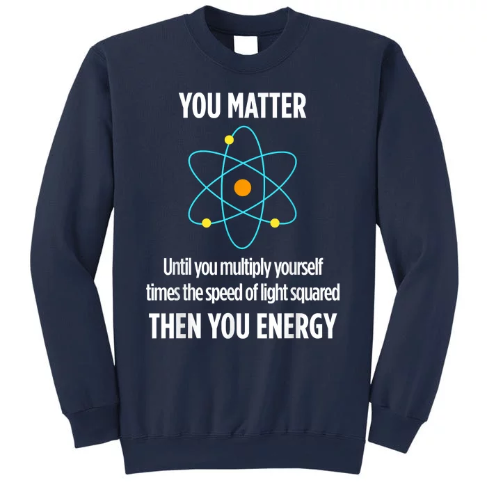 You Matter You Energy Funny Physicist Physics Lover Sweatshirt