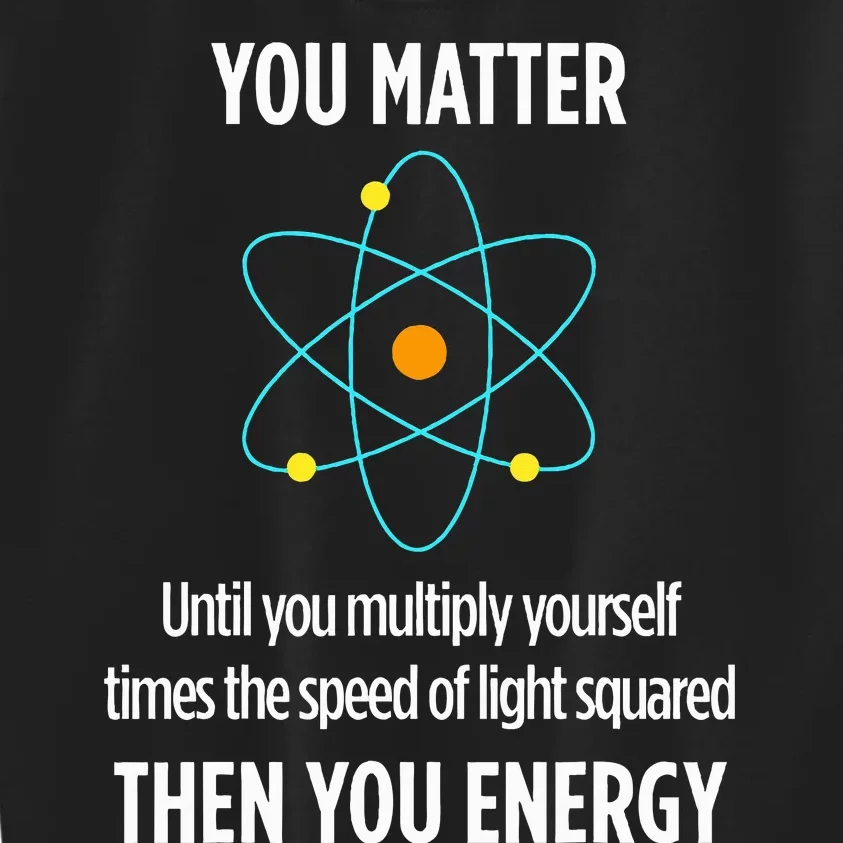 You Matter You Energy Funny Physicist Physics Lover Kids Sweatshirt