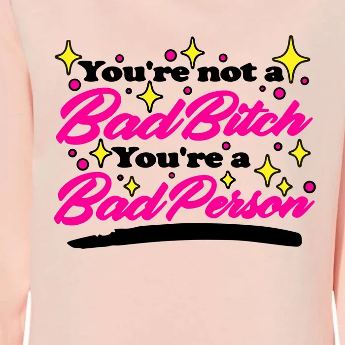 You’Re Not A Bad Bitch You’Re A Bad Person Womens California Wash Sweatshirt