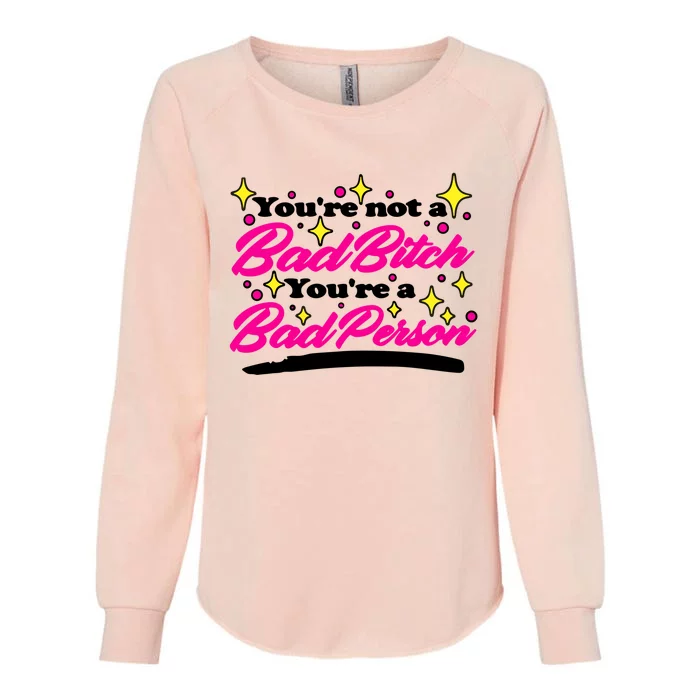 You’Re Not A Bad Bitch You’Re A Bad Person Womens California Wash Sweatshirt