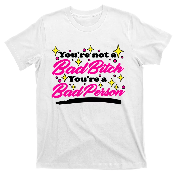 You’Re Not A Bad Bitch You’Re A Bad Person T-Shirt