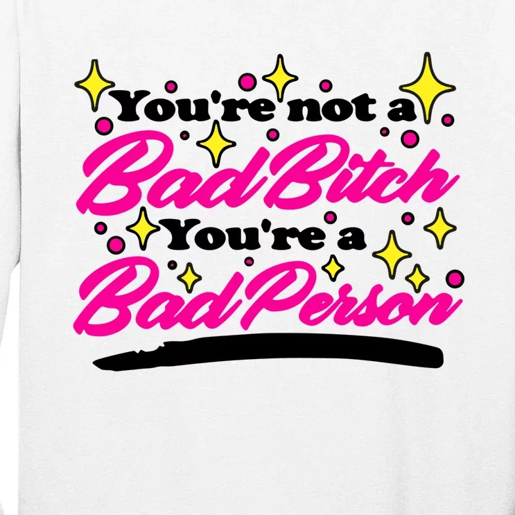 You’Re Not A Bad Bitch You’Re A Bad Person Tall Long Sleeve T-Shirt