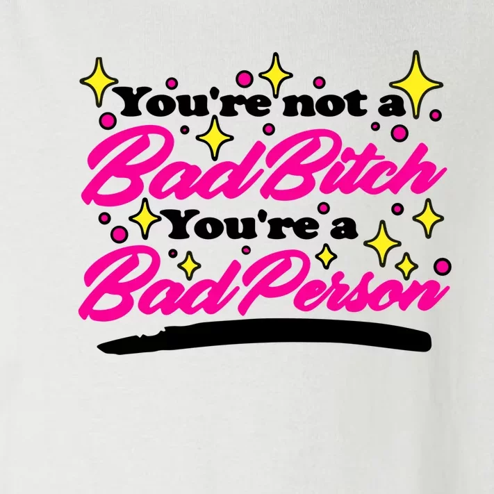 You’Re Not A Bad Bitch You’Re A Bad Person Toddler Long Sleeve Shirt