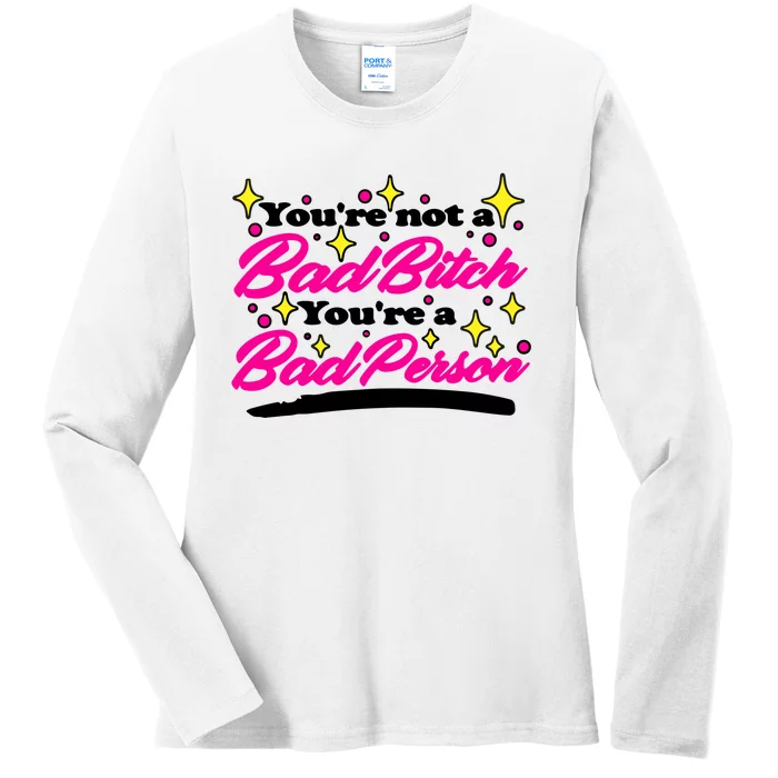 You’Re Not A Bad Bitch You’Re A Bad Person Ladies Long Sleeve Shirt