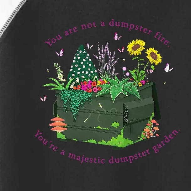 YouRe Not A Dumpster Fire YouRe A Majestic Dumpster Garden Toddler Fine Jersey T-Shirt