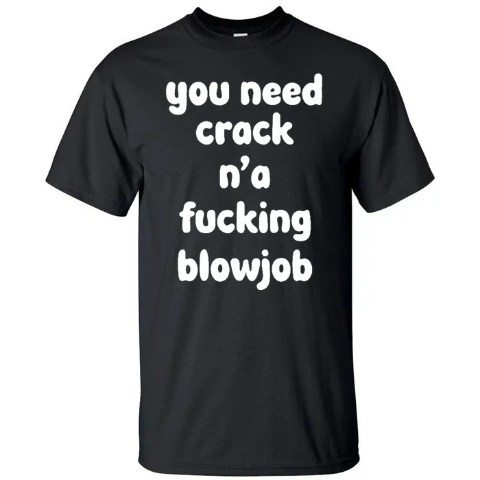 You Need Crack N'a F'n Blowjob Funny Manga Tall T-Shirt