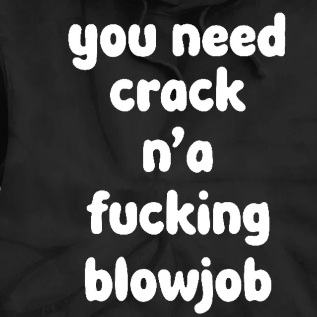 You Need Crack N'a F'n Blowjob Funny Manga Tie Dye Hoodie