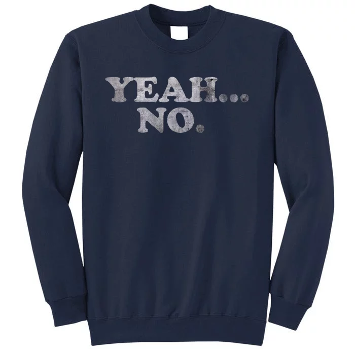 Yeah... No Distressed Funny Saying Yeah... No Tall Sweatshirt