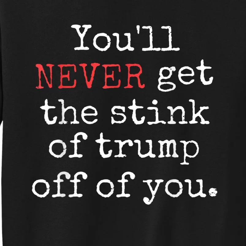 Youll Never Get The Stink Of Trump Off Of You Trump Smells Sweatshirt