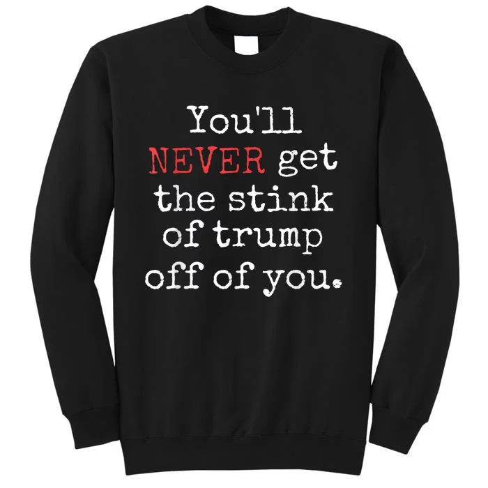 Youll Never Get The Stink Of Trump Off Of You Trump Smells Sweatshirt