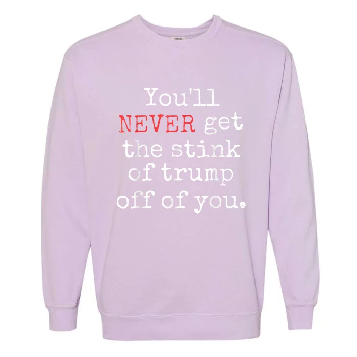 Youll Never Get The Stink Of Trump Off Of You Trump Smells Garment-Dyed Sweatshirt