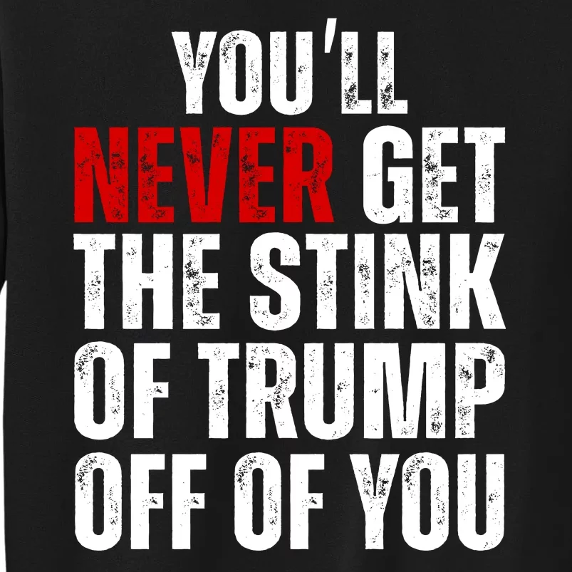 Youll Never Get The Stink Of Trump Off Of You Trumpsmells Tall Sweatshirt