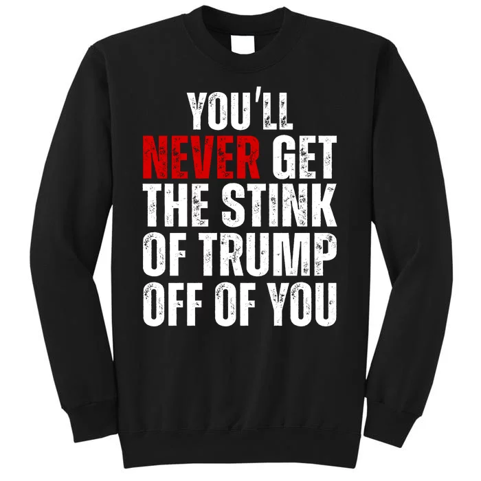 Youll Never Get The Stink Of Trump Off Of You Trumpsmells Tall Sweatshirt