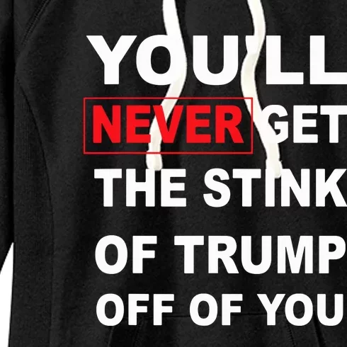 YouLl Never Get The Stink Of Trump Off Of You Funny Women's Fleece Hoodie