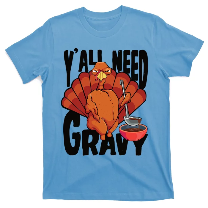 Yall Need Gravy Turkey Funny Thanksgiving Gift T-Shirt