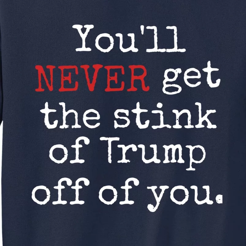 YouLl Never Get The Stink Of Trump Off Of You Trumpsmells Tall Sweatshirt