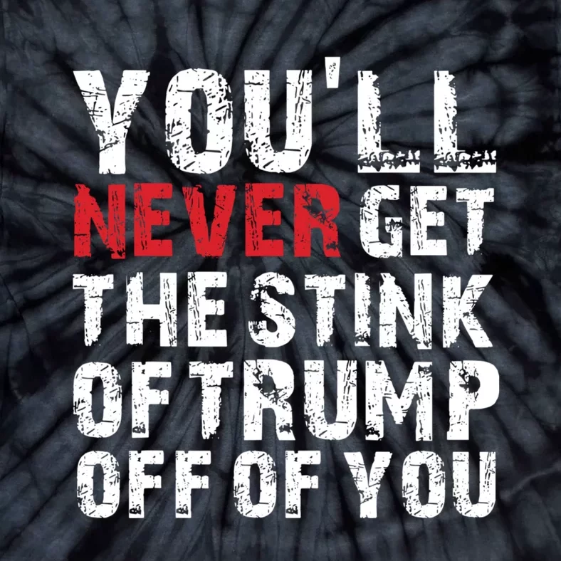 Youll Never Get The Stink Of Trump Off Of You Trumpsmells Tie-Dye T-Shirt