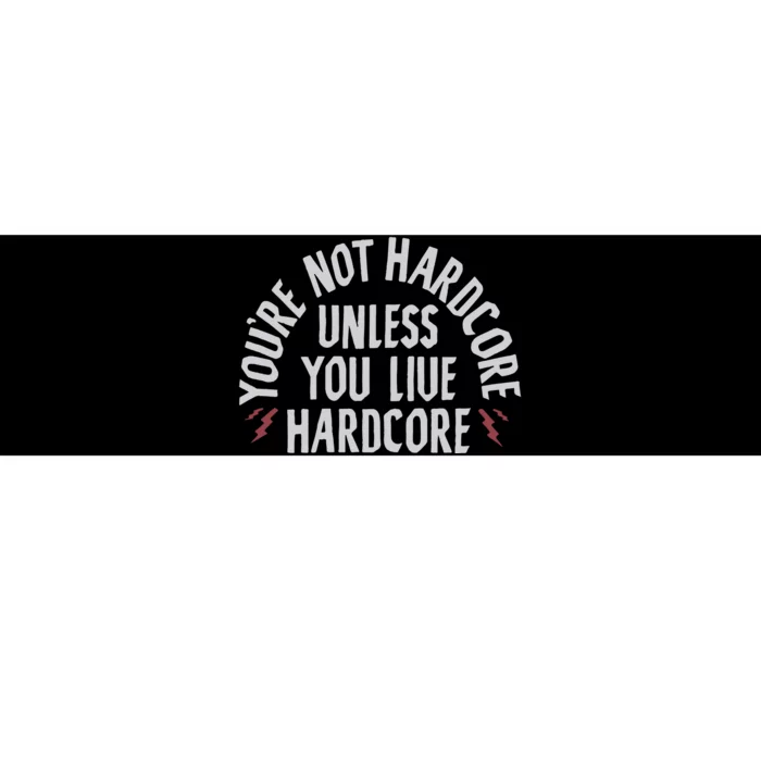 You’re Not Hardcore Uniless You Live Hardcore Bumper Sticker