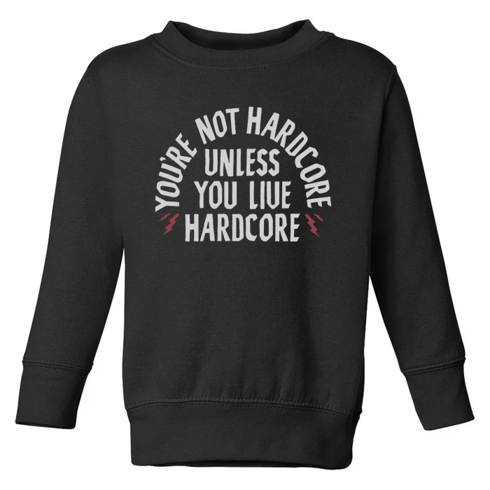 You’re Not Hardcore Uniless You Live Hardcore Toddler Sweatshirt