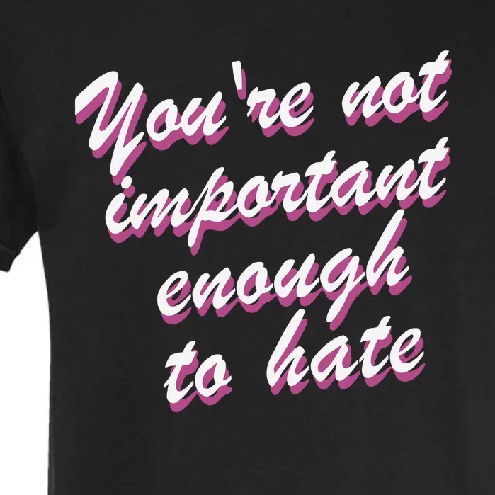 Youre Not Important Enough To Hate Vanderpump Rules  Bravo Gift Garment-Dyed Heavyweight T-Shirt