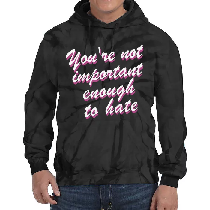 Youre Not Important Enough To Hate Vanderpump Rules  Bravo Gift Tie Dye Hoodie