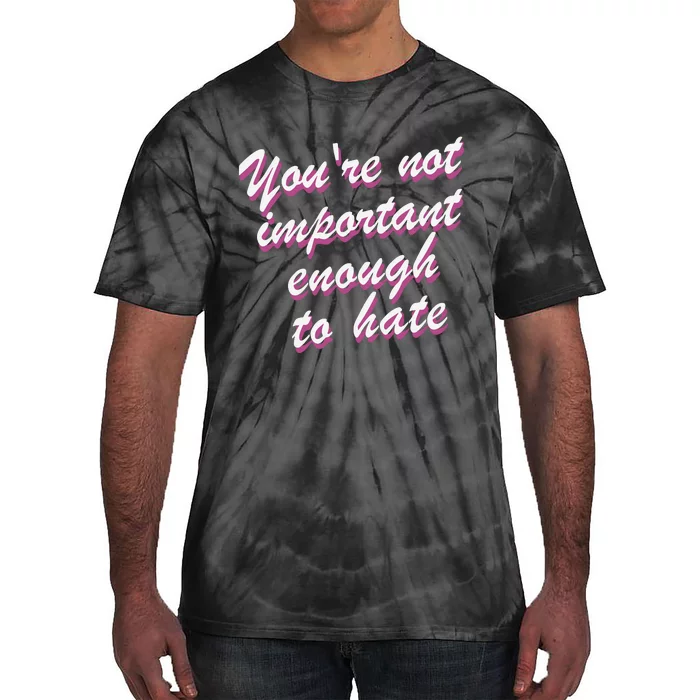 Youre Not Important Enough To Hate Vanderpump Rules  Bravo Gift Tie-Dye T-Shirt