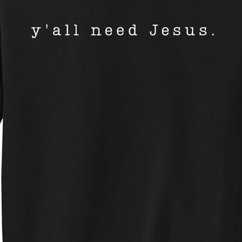 YAll Need Jesus Christian Religion Tall Sweatshirt