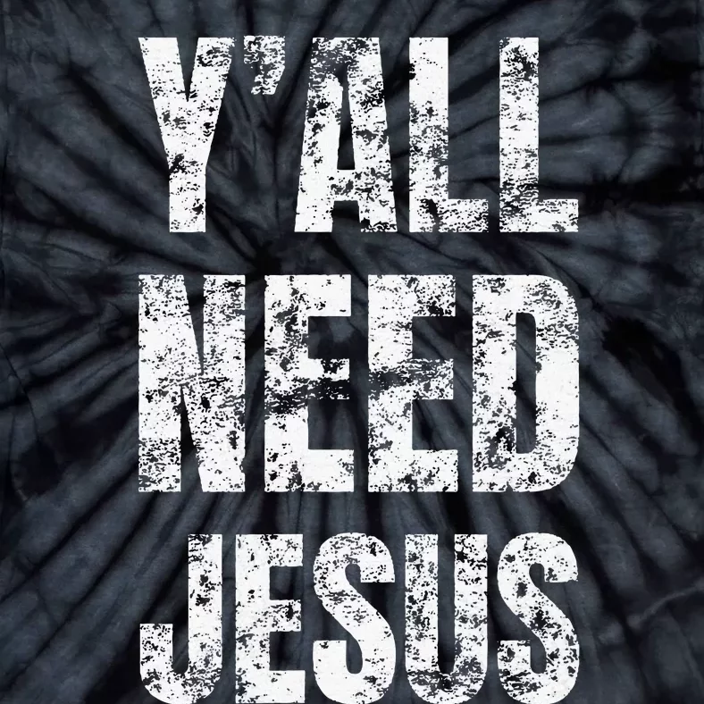 YAll Need Jesus Christian Faith S Saved S Tie-Dye T-Shirt