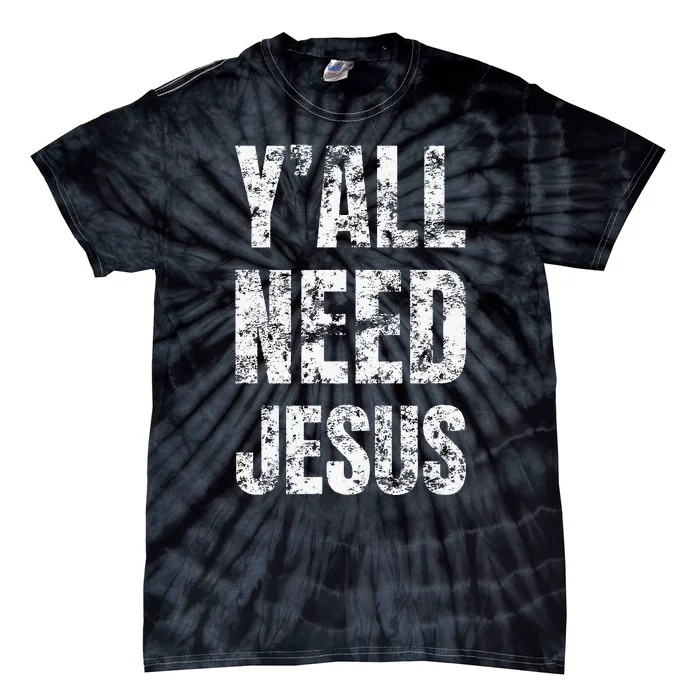 YAll Need Jesus Christian Faith S Saved S Tie-Dye T-Shirt