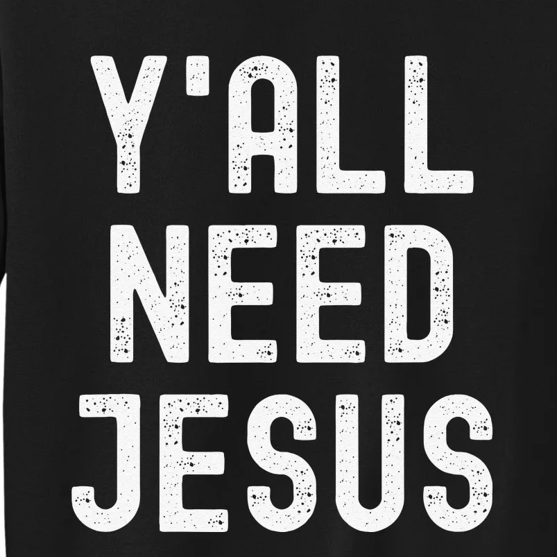 Y'all Need Jesus Funny Christian Humor Tee Tall Sweatshirt