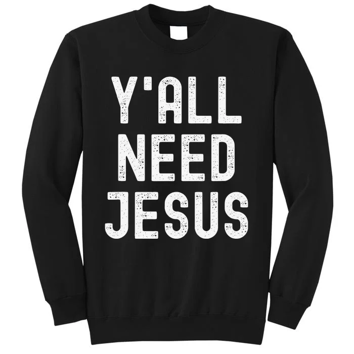 Y'all Need Jesus Funny Christian Humor Tee Tall Sweatshirt