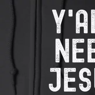 Y'all Need Jesus Funny Christian Humor Tee Full Zip Hoodie