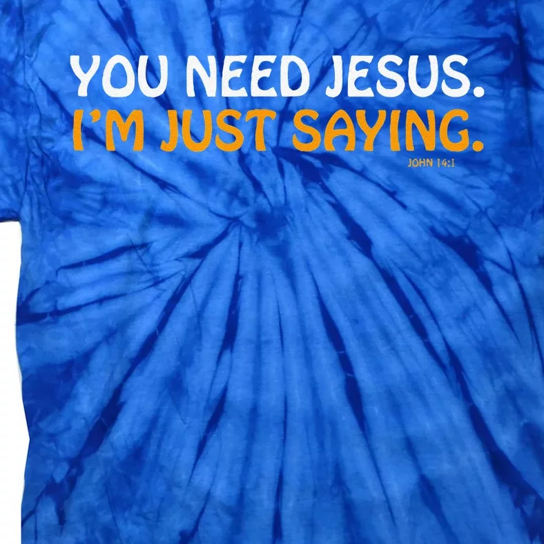 You Need Jesus Im Just Saying Funny Tie-Dye T-Shirt