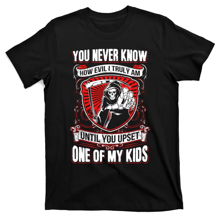 You Never Know How Evil Truly Am Until You Upset One Of My Kid_s T-Shirt