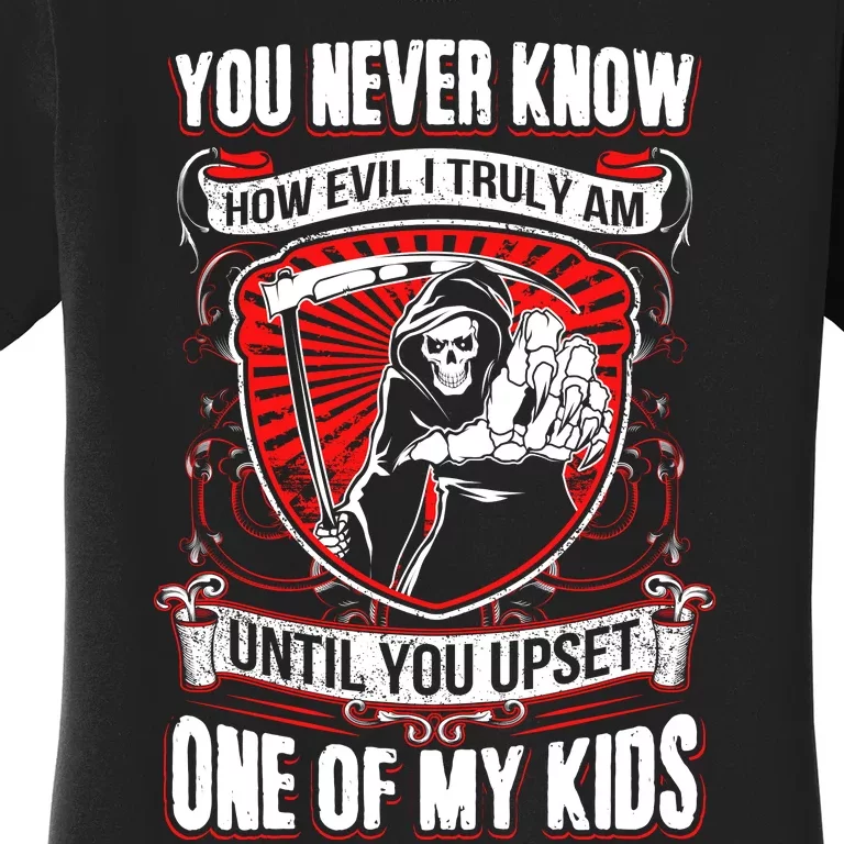 You Never Know How Evil Truly Am Until You Upset One Of My Kid_s Women's T-Shirt