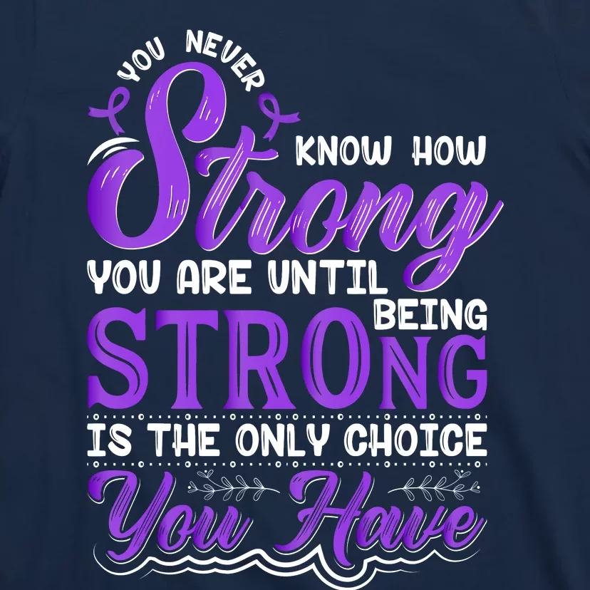 You Never Know How Strong You Are Until Being Strong Is The Only Choice You Have T-Shirt