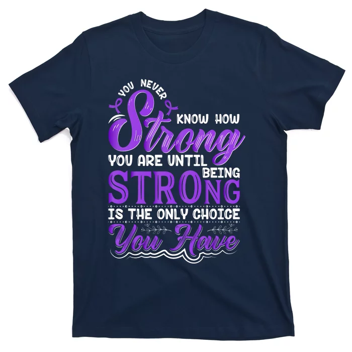 You Never Know How Strong You Are Until Being Strong Is The Only Choice You Have T-Shirt