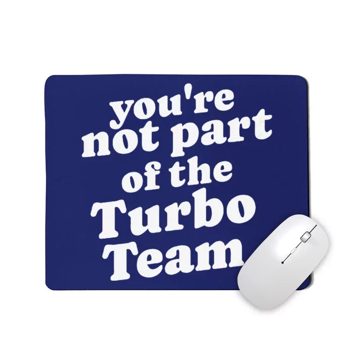 YouRe Not Part Of The Turbo Team I Think You Should Leave Mousepad