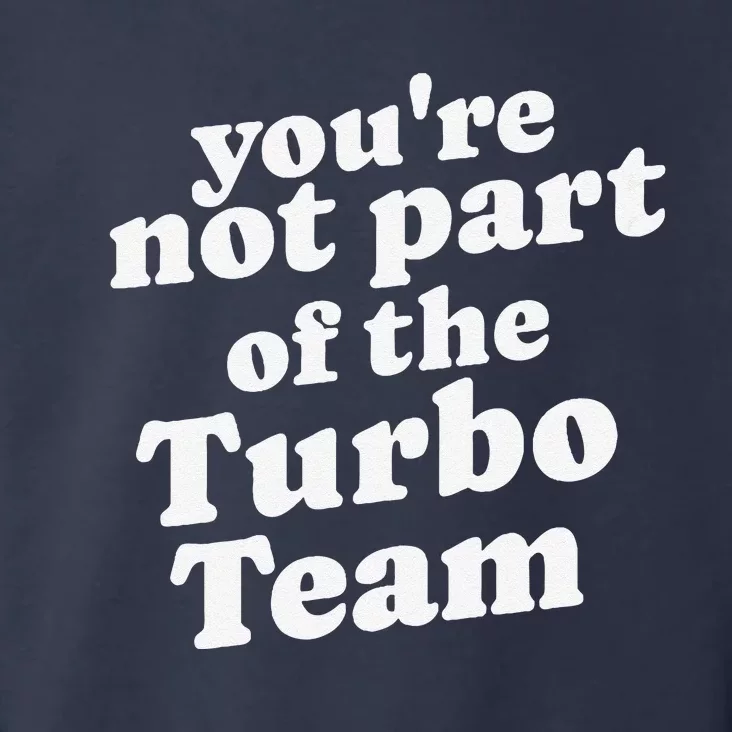 YouRe Not Part Of The Turbo Team I Think You Should Leave Toddler Hoodie