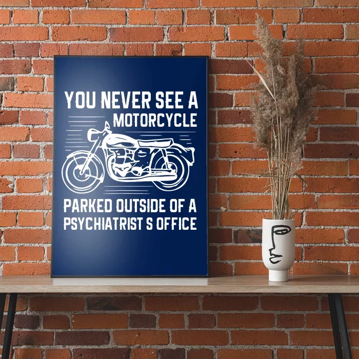 You Never See A Motorcycle Parked Outside Poster