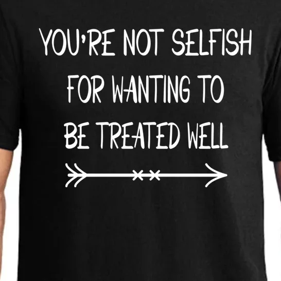 Youre Not Selfish For Wanting To Be Treated Well Gift Pajama Set