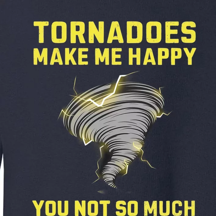 You Not So Much Tornadoes Make Me Happy Toddler Sweatshirt