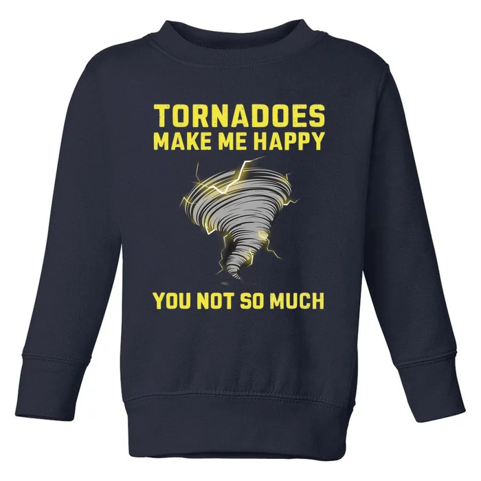 You Not So Much Tornadoes Make Me Happy Toddler Sweatshirt