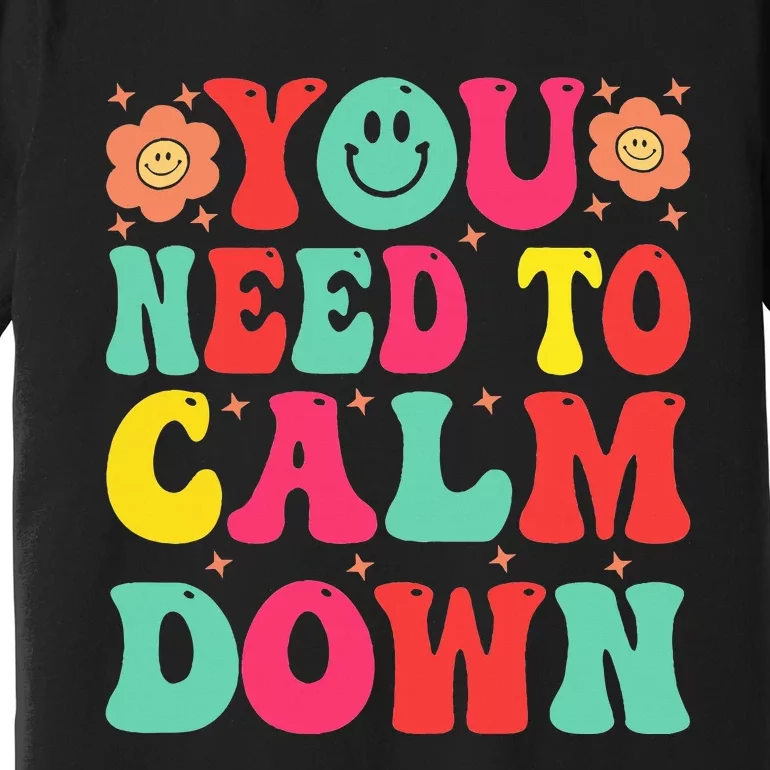 You Need To Calm Premium T-Shirt