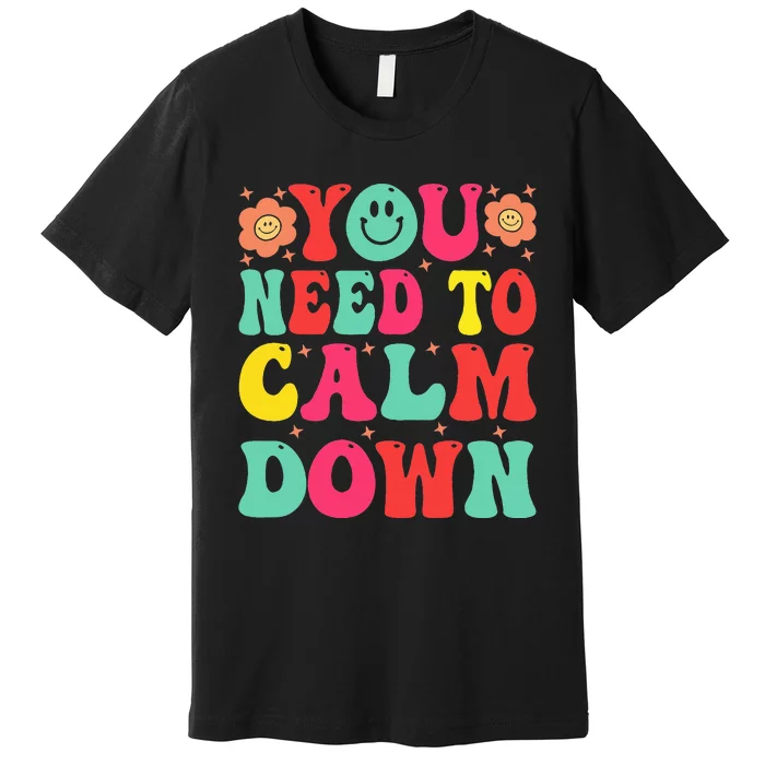 You Need To Calm Premium T-Shirt