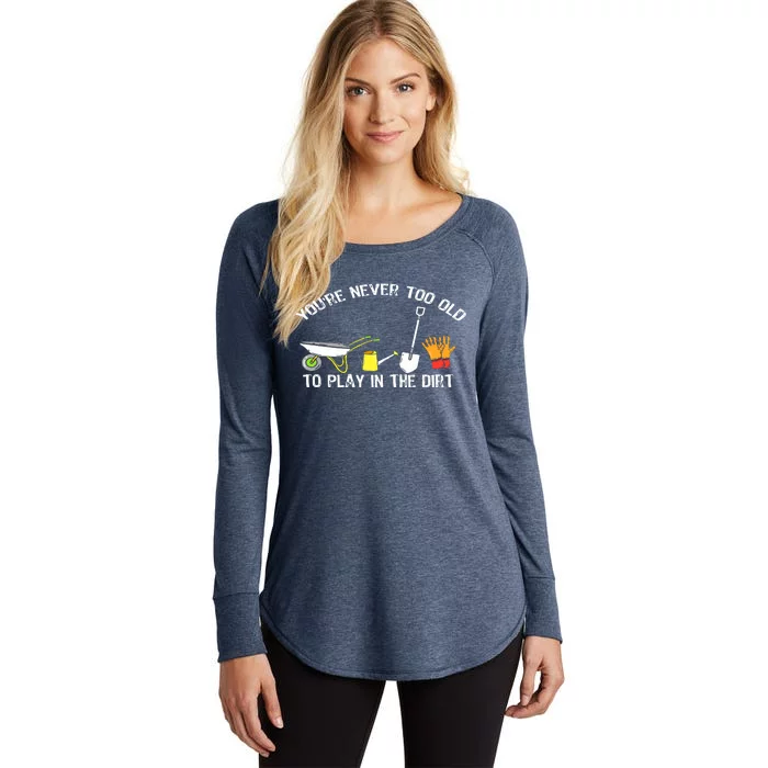 You're Never Too Old To Play In The Dirt Gardening Women's Perfect Tri Tunic Long Sleeve Shirt