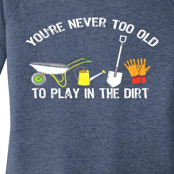 You're Never Too Old To Play In The Dirt Gardening Women's Perfect Tri Tunic Long Sleeve Shirt