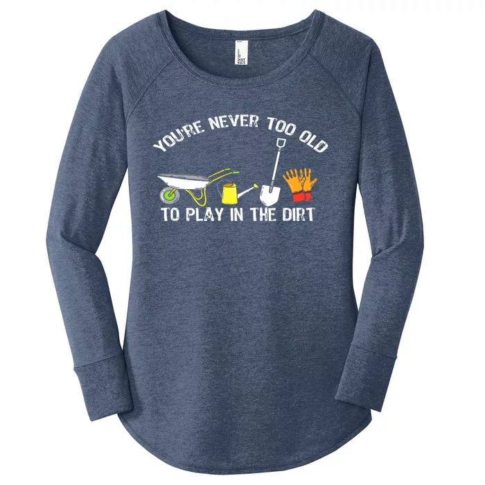 You're Never Too Old To Play In The Dirt Gardening Women's Perfect Tri Tunic Long Sleeve Shirt